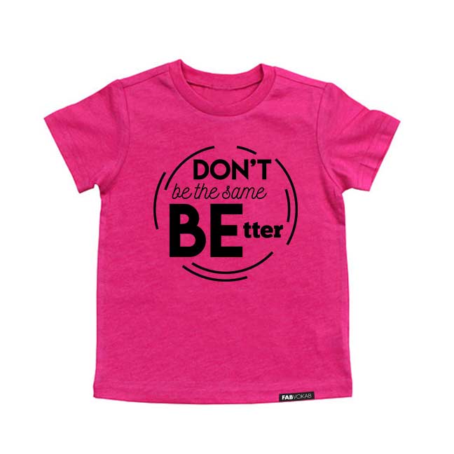 DON'T BE THE SAME BE BETTER. Kids PINK graphic tee FABVOKAB
