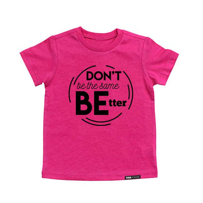 DON'T BE THE SAME BE BETTER. Kids PINK graphic tee FABVOKAB